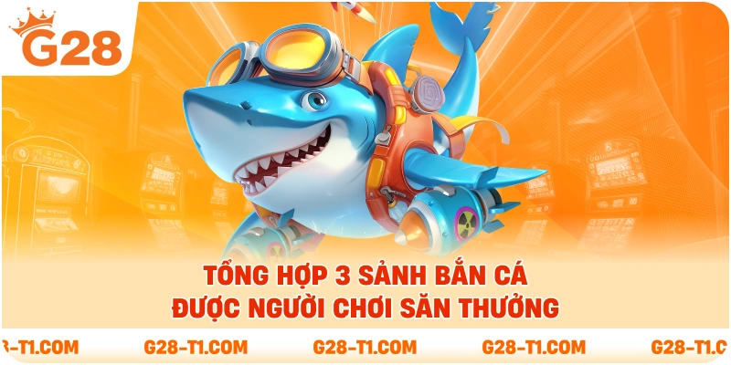 Tổng hợp 3 sảnh bắn cá được người chơi săn thưởng